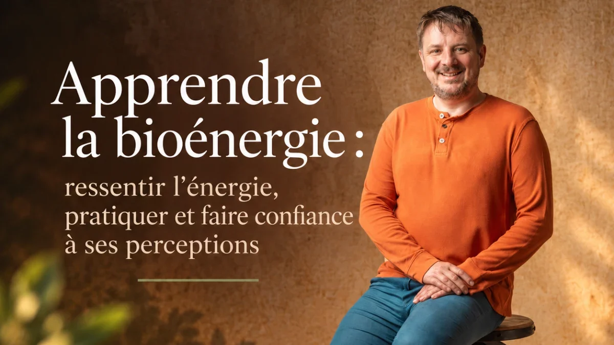 Apprendre la bioénergie : ressentir l’énergie, pratiquer et faire confiance à ses perceptions